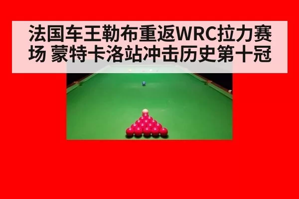 法国车王勒布重返WRC拉力赛场 蒙特卡洛站冲击历史第十冠