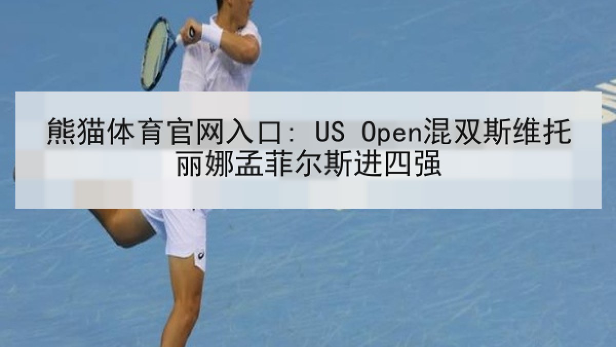 熊猫体育官网入口: US Open混双斯维托丽娜孟菲尔斯进四强