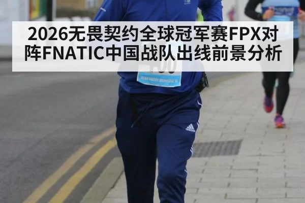 2026无畏契约全球冠军赛FPX对阵FNATIC中国战队出线前景分析